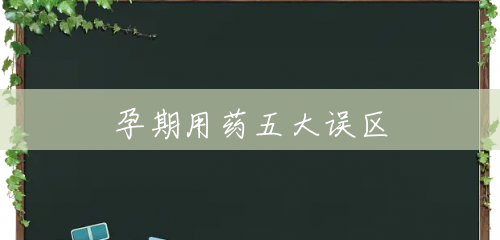 孕期用药五大误区 孕期用药五大误区