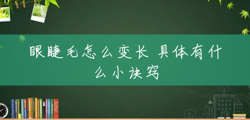 眼睫毛怎么变长 具体有什么小诀窍 眼睫毛怎么变长 具体有什么小诀窍