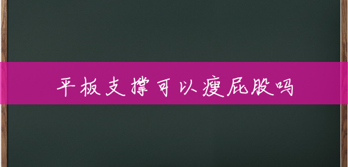 平板支撑可以瘦屁股吗 平板支撑可以瘦屁股吗