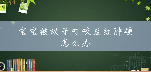 宝宝被蚊子叮咬后红肿硬怎么办