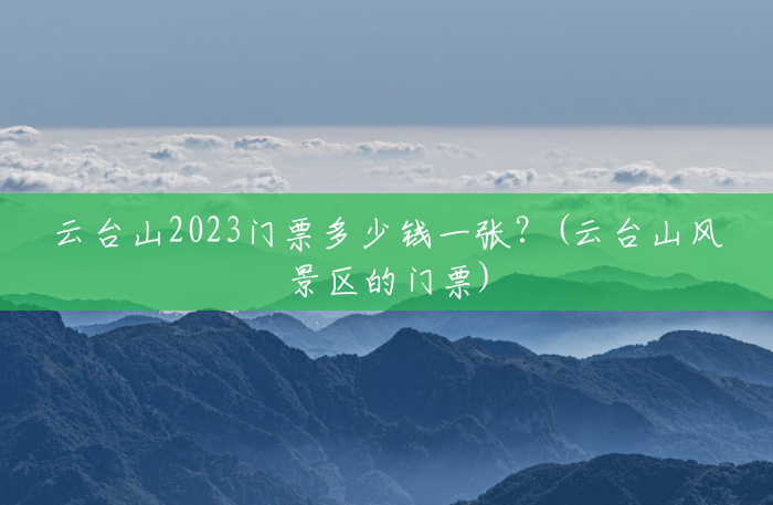 云台山2023门票多少钱一张?(云台山风景区的门票) 云台山2023门票多少钱一张?(云台山风景区的门票)