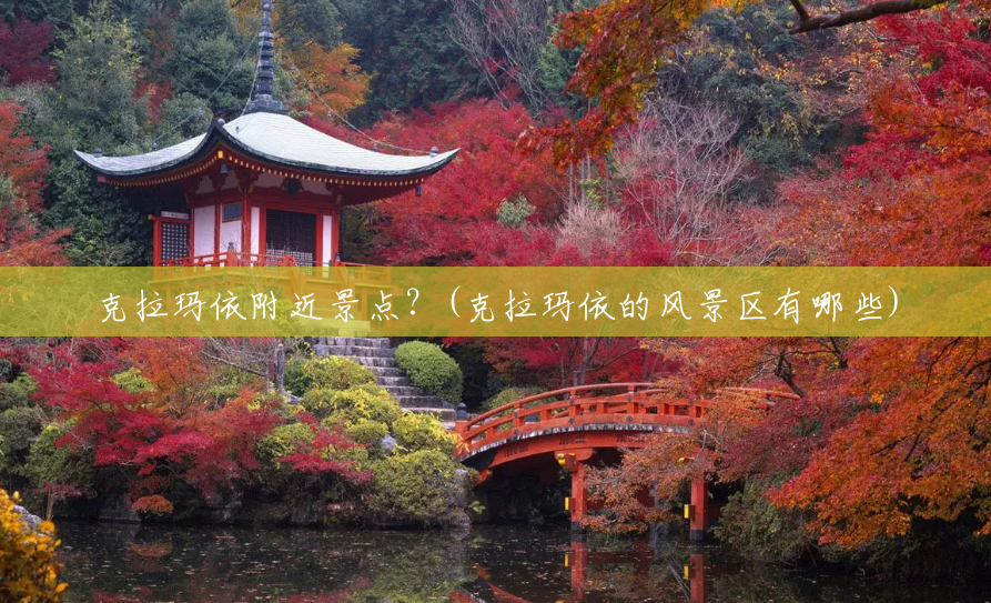 克拉玛依附近景点?(克拉玛依的风景区有哪些) 克拉玛依附近景点?(克拉玛依的风景区有哪些)