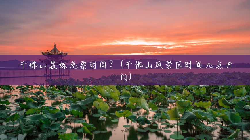 千佛山晨练免票时间?(千佛山风景区时间几点开门) 千佛山晨练免票时间?(千佛山风景区时间几点开门)