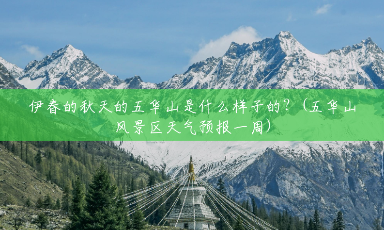 伊春的秋天的五华山是什么样子的?(五华山风景区天气预报一周) 伊春的秋天的五华山是什么样子的?(五华山风景区天气预报一周)