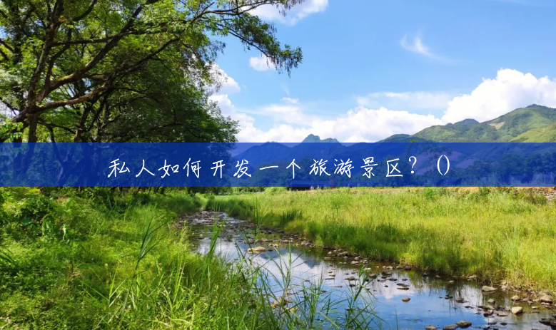 私人如何开发一个旅游景区?() 私人如何开发一个旅游景区?()