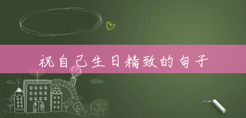 祝自己生日精致的句子 祝自己生日精致的句子