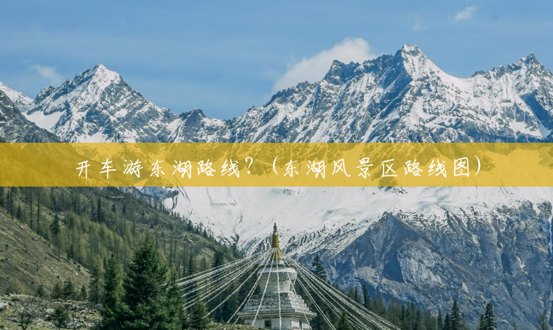 开车游东湖路线?(东湖风景区路线图) 开车游东湖路线?(东湖风景区路线图)