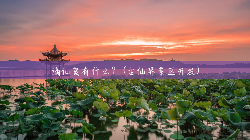 谪仙岛有什么?(古仙界景区开发) 谪仙岛有什么?(古仙界景区开发)