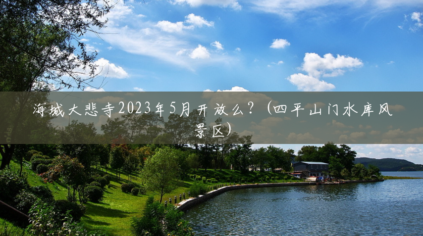 海城大悲寺2023年5月开放么?(四平山门水库风景区) 海城大悲寺2023年5月开放么?(四平山门水库风景区)