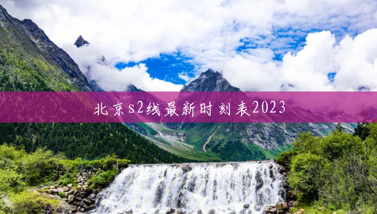 北京s2线最新时刻表2023