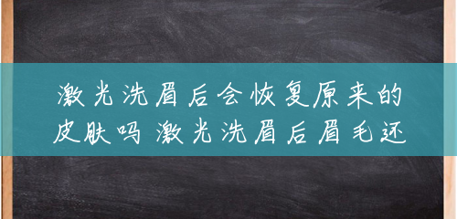 激光洗眉后会恢复原来的皮肤吗 激光洗眉后眉毛还能长出来吗