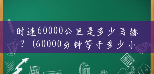 时速60000公里是多少马赫?(60000分钟等于多少小时多少秒) 时速60000公里是多少马赫?(60000分钟等于多少小时多少秒)