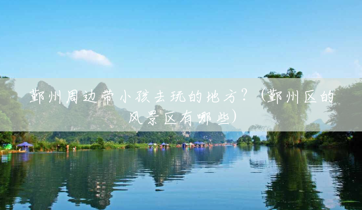 鄞州周边带小孩去玩的地方?(鄞州区的风景区有哪些) 鄞州周边带小孩去玩的地方?(鄞州区的风景区有哪些)