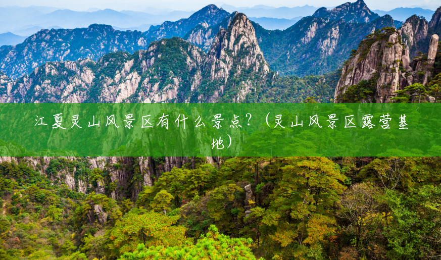 江夏灵山风景区有什么景点？(灵山风景区露营基地)
