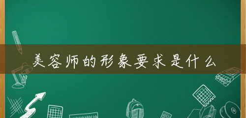 美容师的形象要求是什么 美容师的形象要求是什么