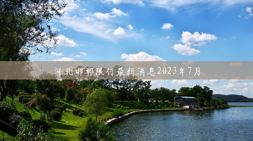 河北邯郸限行最新消息2023年7月 河北邯郸限行最新消息2023年7月