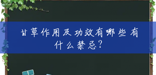 甘草作用及功效有哪些 有什么禁忌? 甘草作用及功效有哪些 有什么禁忌?