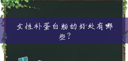 女性补蛋白粉的好处有哪些? 女性补蛋白粉的好处有哪些?