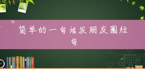 简单的一句话发朋友圈短句 简单的一句话发朋友圈短句