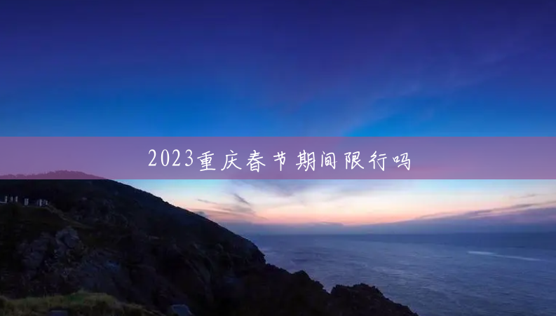 2023重庆春节期间限行吗