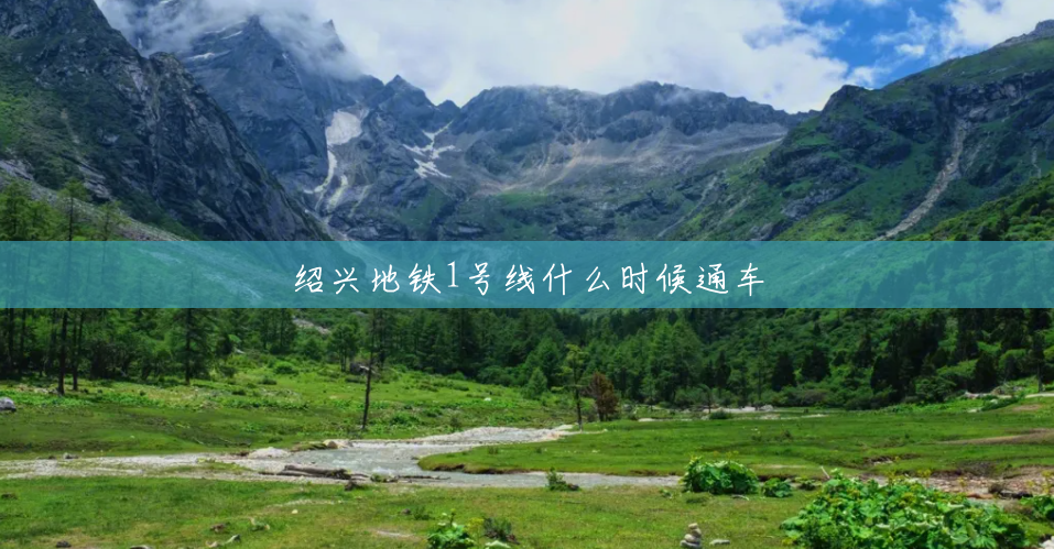 绍兴地铁1号线什么时候通车 绍兴地铁1号线什么时候通车