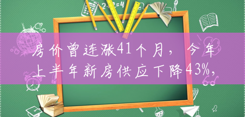 房价曾连涨41个月,今年上半年新房供应下降43%,土地收入仅31亿,昆明楼市怎么了? 房价曾连涨41个月,今年上半年新房供应下降43%,土地收入仅31亿,昆明楼市怎么了?