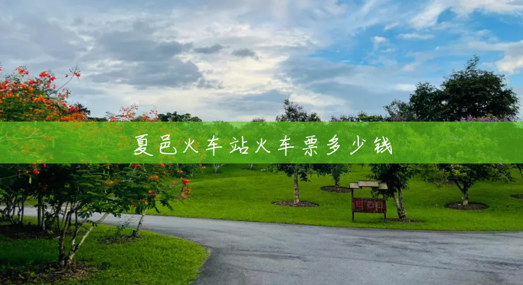 夏邑火车站火车票多少钱 夏邑火车站火车票多少钱