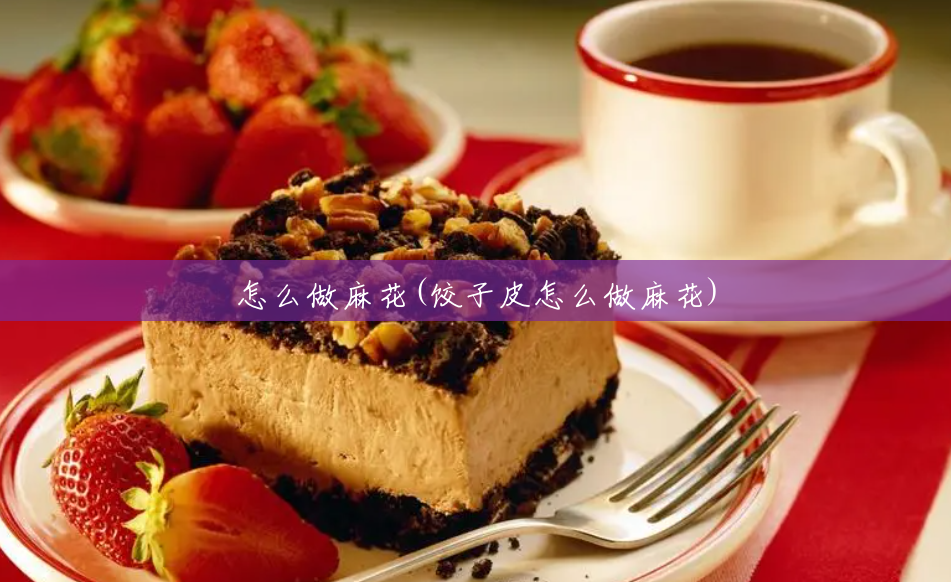 怎么做麻花(饺子皮怎么做麻花)