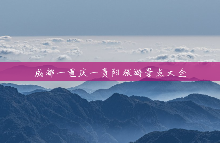 成都一重庆一贵阳旅游景点大全