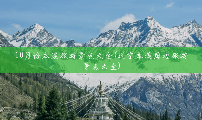 10月份本溪旅游景点大全(辽宁本溪周边旅游景点大全)