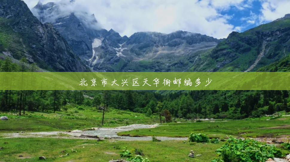 北京市大兴区天华街邮编多少 北京市大兴区天华街邮编多少