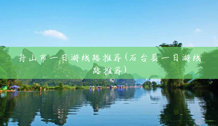舟山市一日游线路推荐(石台县一日游线路推荐)
