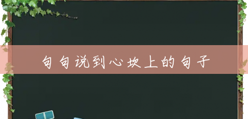 句句说到心坎上的句子 句句说到心坎上的句子