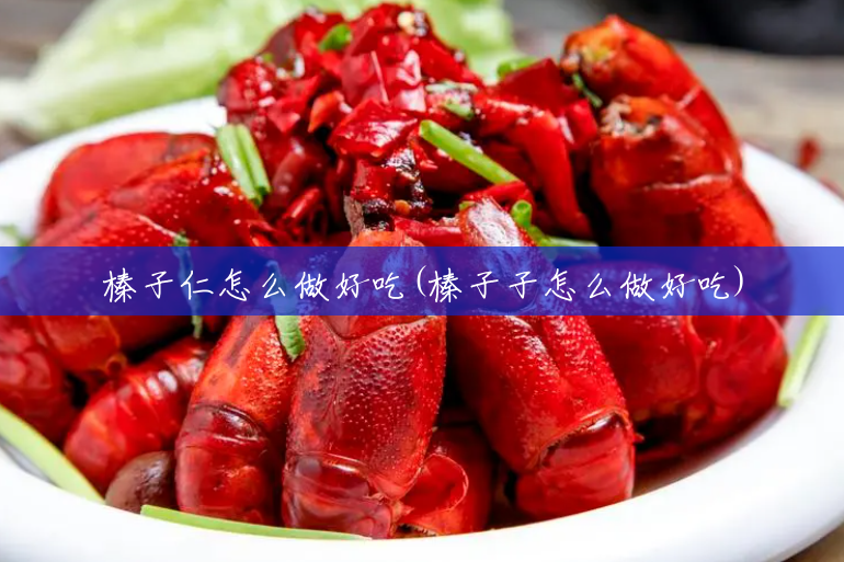 榛子仁怎么做好吃(榛子子怎么做好吃) 榛子仁怎么做好吃(榛子子怎么做好吃)