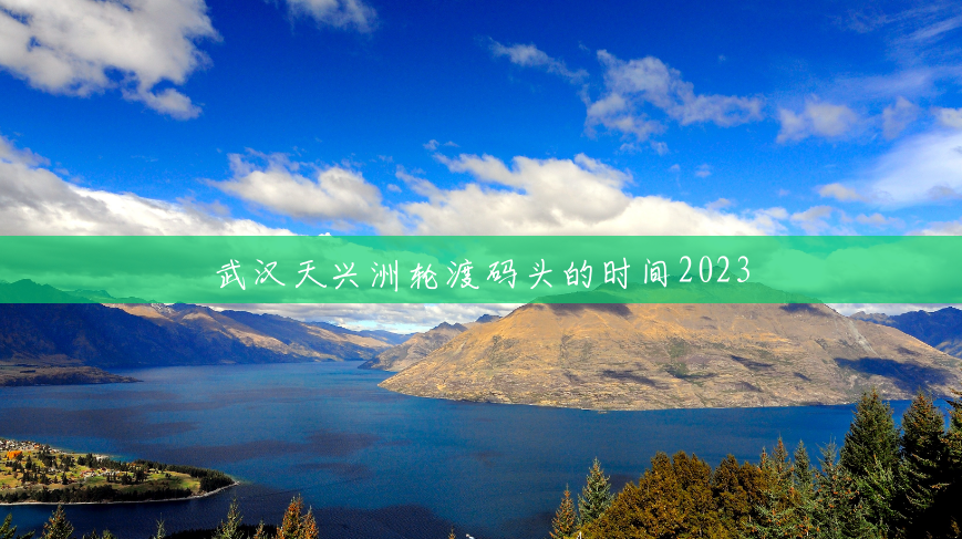 武汉天兴洲轮渡码头的时间2023