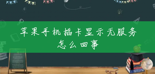 苹果手机插卡显示无服务怎么回事 苹果手机插卡显示无服务怎么回事