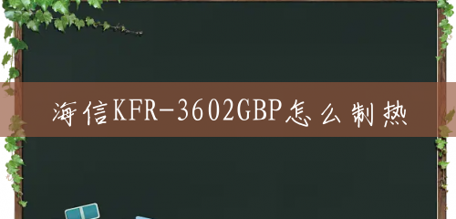 海信KFR-3602GBP怎么制热
