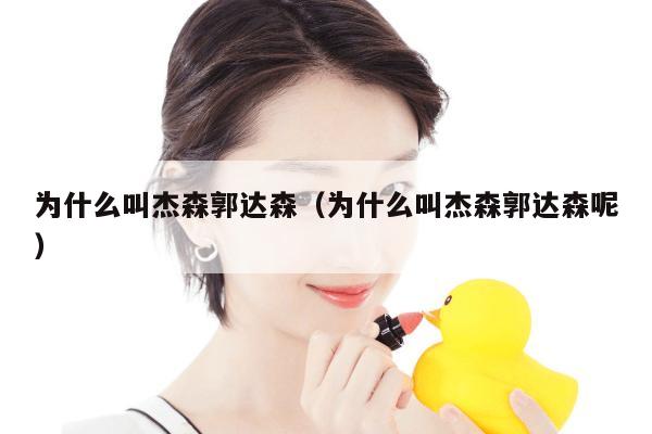 为什么叫杰森郭达森(为什么叫杰森郭达森呢)