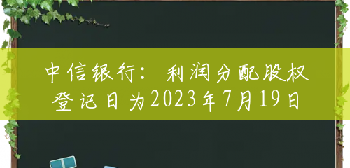 中信银行：利润分配股权登记日为2023年7月19日