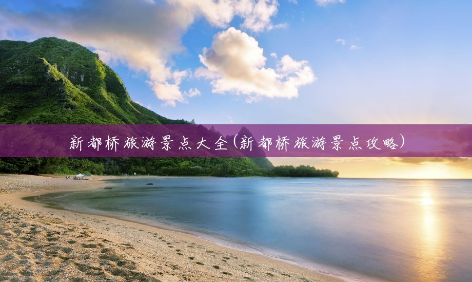 新都桥旅游景点大全(新都桥旅游景点攻略) 新都桥旅游景点大全(新都桥旅游景点攻略)