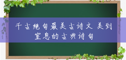 千古绝句最美古诗文 美到窒息的古典诗句