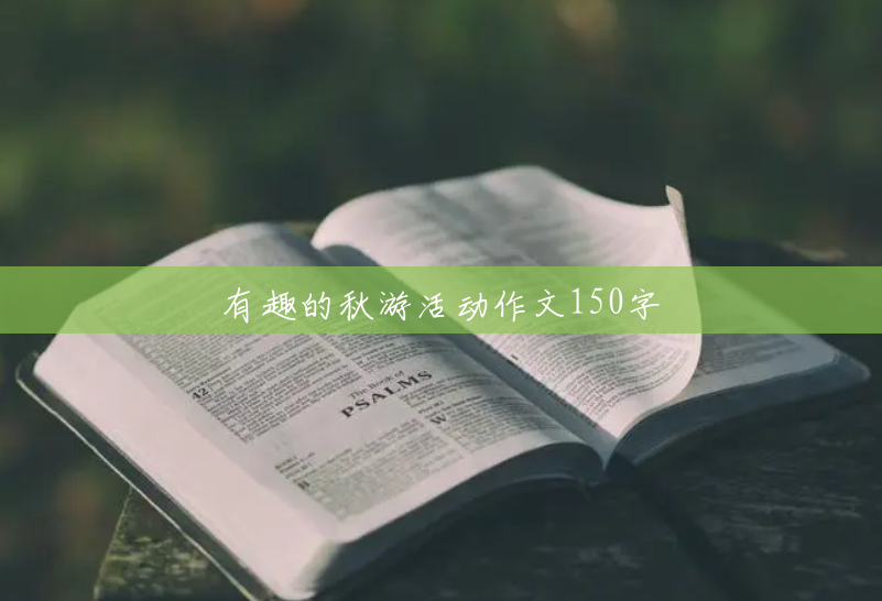 有趣的秋游活动作文150字 有趣的秋游活动作文150字