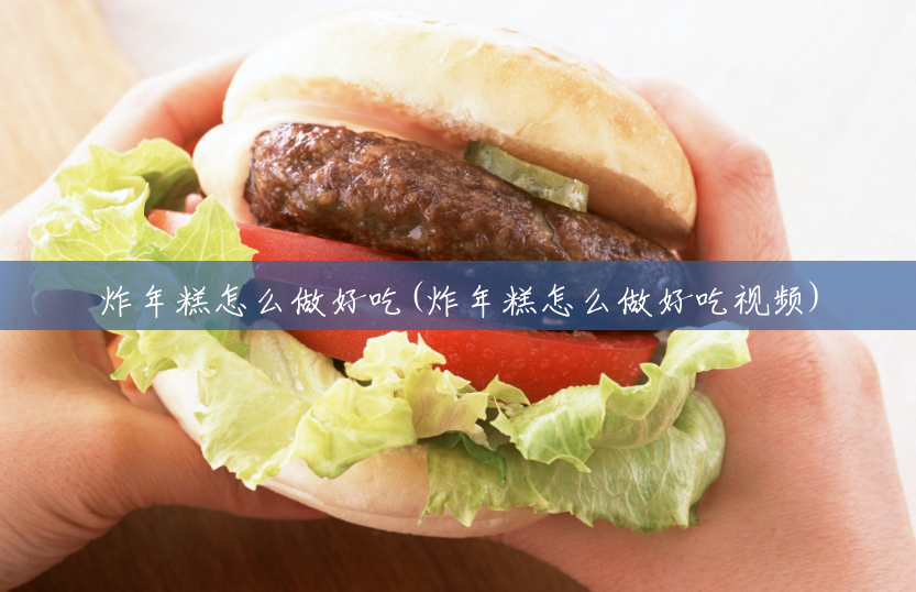 炸年糕怎么做好吃(炸年糕怎么做好吃视频) 炸年糕怎么做好吃(炸年糕怎么做好吃视频)