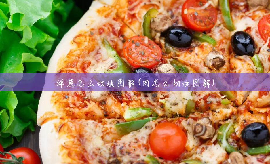 洋葱怎么切块图解(肉怎么切块图解) 洋葱怎么切块图解(肉怎么切块图解)