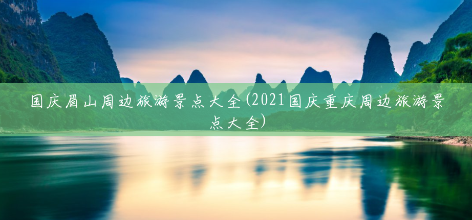 国庆眉山周边旅游景点大全(2021国庆重庆周边旅游景点大全) 国庆眉山周边旅游景点大全(2021国庆重庆周边旅游景点大全)
