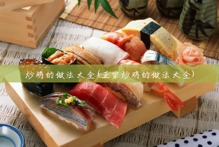 炒鸡的做法大全(正宗炒鸡的做法大全) 炒鸡的做法大全(正宗炒鸡的做法大全)