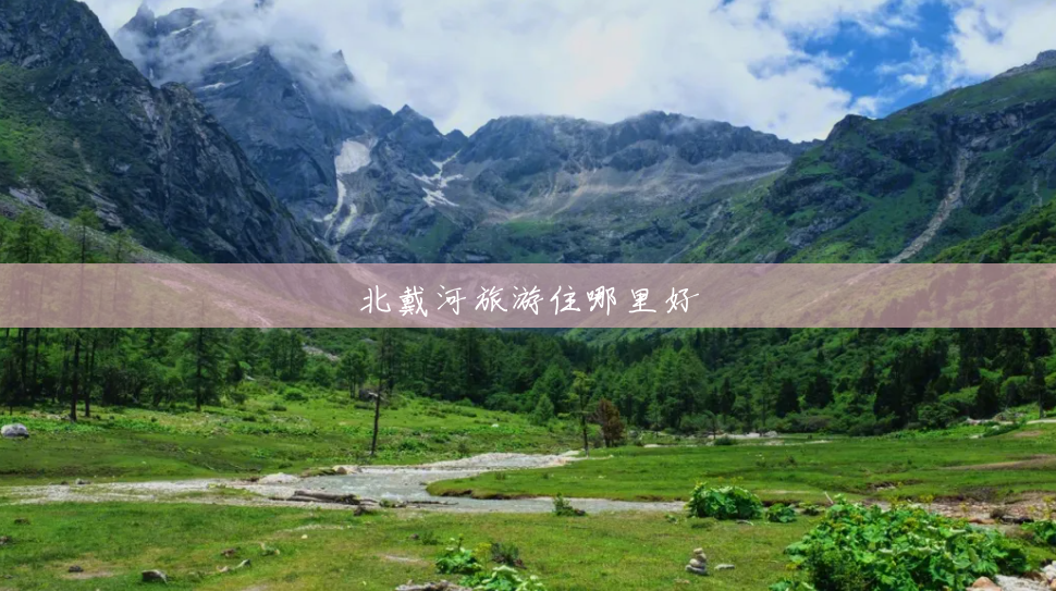 北戴河旅游住哪里好 北戴河旅游住哪里好