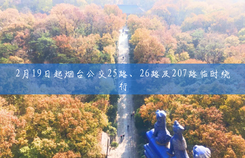 2月19日起烟台公交25路、26路及207路临时绕行 2月19日起烟台公交25路、26路及207路临时绕行