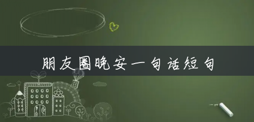 朋友圈晚安一句话短句 朋友圈晚安一句话短句