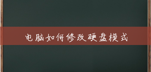电脑如何修改硬盘模式 电脑如何修改硬盘模式